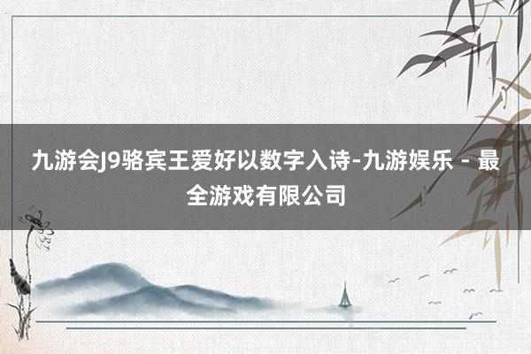 九游会J9骆宾王爱好以数字入诗-九游娱乐 - 最全游戏有限公司