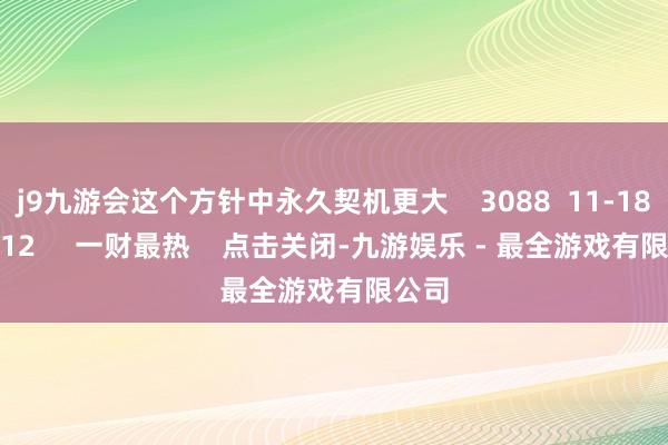 j9九游会这个方针中永久契机更大    3088  11-18 20:12     一财最热    点击关闭-九游娱乐 - 最全游戏有限公司