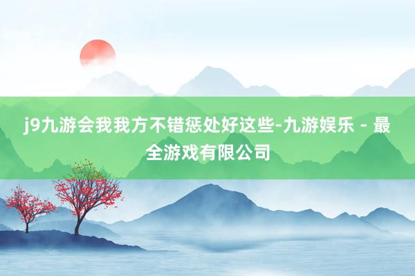 j9九游会我我方不错惩处好这些-九游娱乐 - 最全游戏有限公司